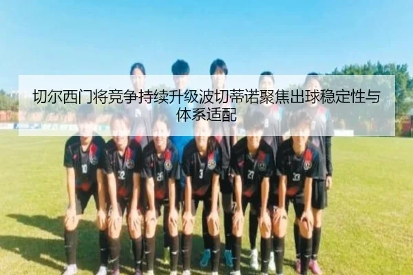 切尔西门将竞争持续升级波切蒂诺聚焦出球稳定性与体系适配